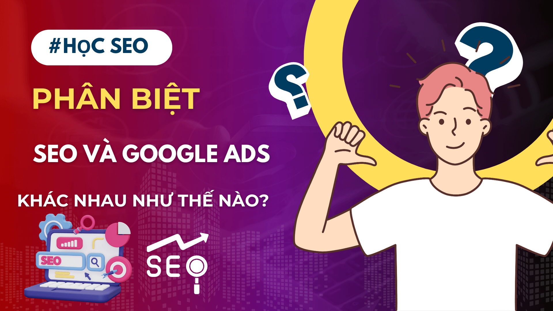 Phân biệt SEO và Google Ads Làm Sao Để Kết Hợp Chúng Để Tăng Tỷ Lệ Thành Công