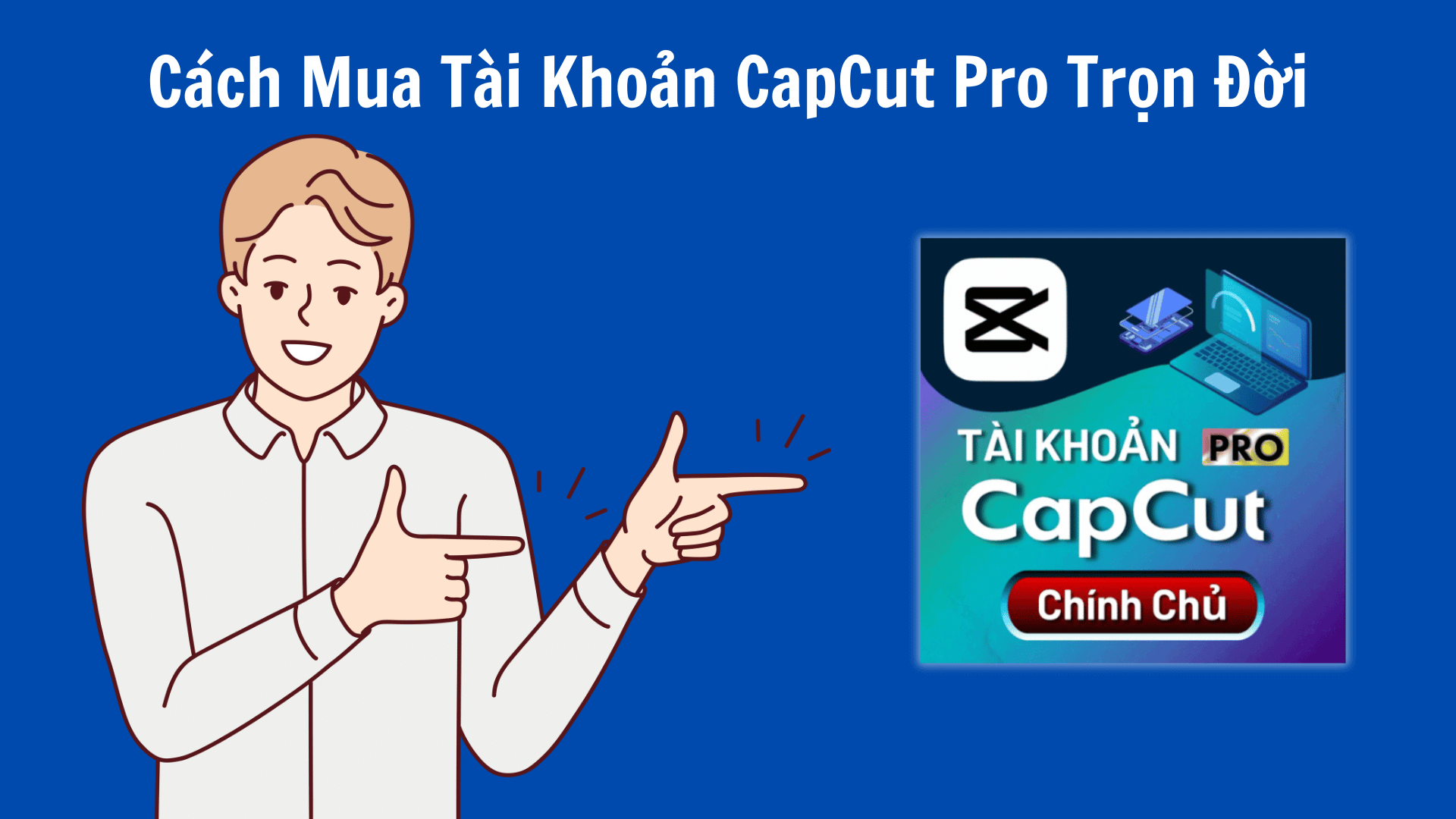 Cách Mua Tài Khoản CapCut Pro Trọn Đời – Không Giới Hạn Thời Gian Sử Dụng Tai Khoan CapCut Pro Tron Doi 1
